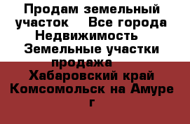 Продам земельный участок  - Все города Недвижимость » Земельные участки продажа   . Хабаровский край,Комсомольск-на-Амуре г.